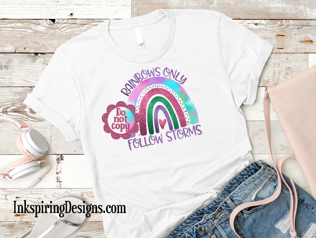 Rainbows Only Follow Storms Sublimation Transfer